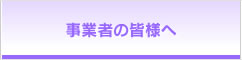 事業者の皆様へ