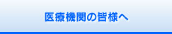 医療機関の皆様へ